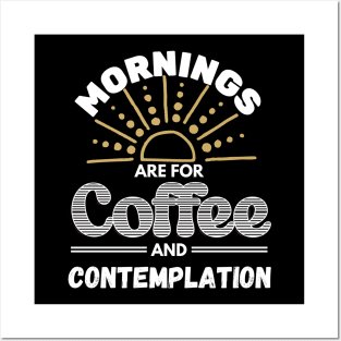 Mornings Are For Coffee and Contemplation Posters and Art